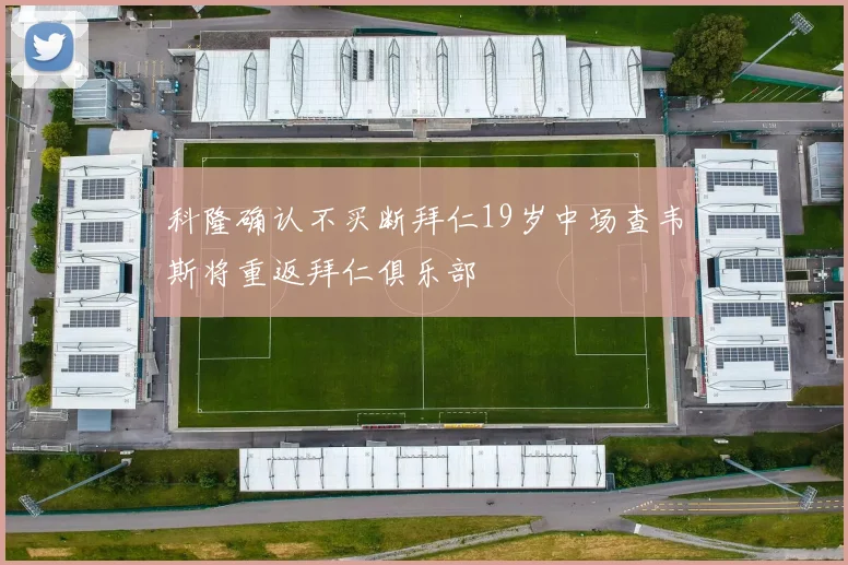 科隆确认不买断拜仁19岁中场查韦斯将重返拜仁俱乐部