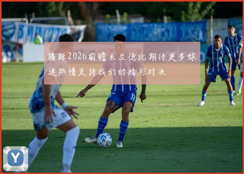 腾跞2026前瞻米兰德比期待更多球迷热情支持我们的精彩对决