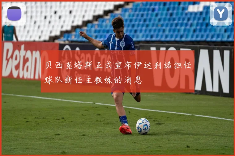 贝西克塔斯正式宣布伊达利诺担任球队新任主教练的消息